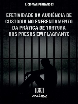 cover image of Efetividade da Audiência de Custódia no enfrentamento da prática de tortura dos presos em flagrante